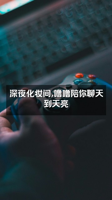 抖音噜噜化妆助眠视频封面:深夜化妆间,噜噜陪你聊天到天亮